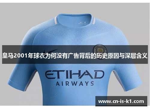 皇马2001年球衣为何没有广告背后的历史原因与深层含义