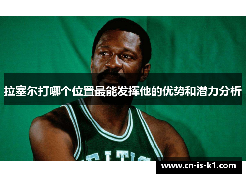拉塞尔打哪个位置最能发挥他的优势和潜力分析