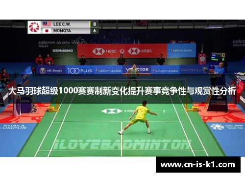大马羽球超级1000赛赛制新变化提升赛事竞争性与观赏性分析