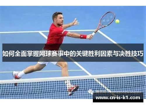 如何全面掌握网球赛事中的关键胜利因素与决胜技巧