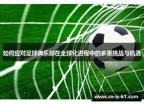 如何应对足球俱乐部在全球化进程中的多重挑战与机遇