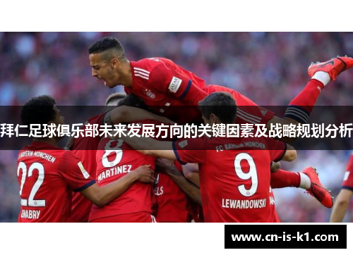拜仁足球俱乐部未来发展方向的关键因素及战略规划分析