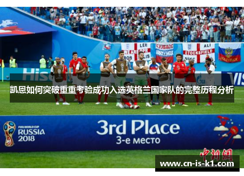 凯恩如何突破重重考验成功入选英格兰国家队的完整历程分析