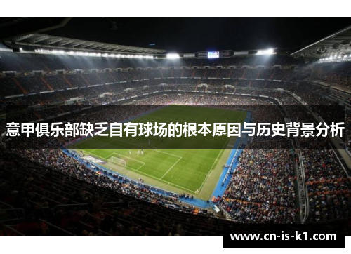 意甲俱乐部缺乏自有球场的根本原因与历史背景分析