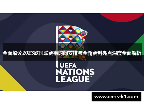 全面解读2023欧国联赛事时间安排与全新赛制亮点深度全面解析