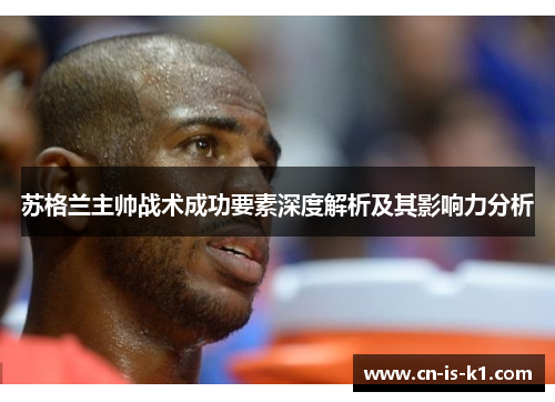 苏格兰主帅战术成功要素深度解析及其影响力分析