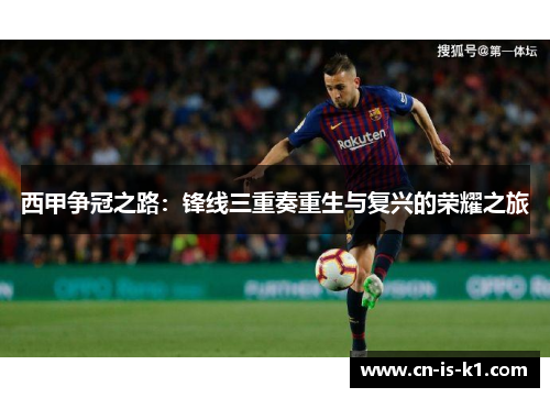 西甲争冠之路：锋线三重奏重生与复兴的荣耀之旅