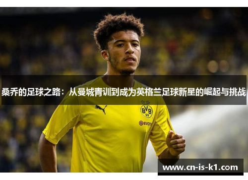 桑乔的足球之路：从曼城青训到成为英格兰足球新星的崛起与挑战