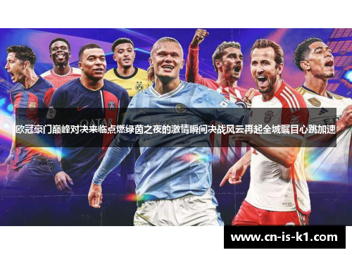 欧冠豪门巅峰对决来临点燃绿茵之夜的激情瞬间决战风云再起全城瞩目心跳加速