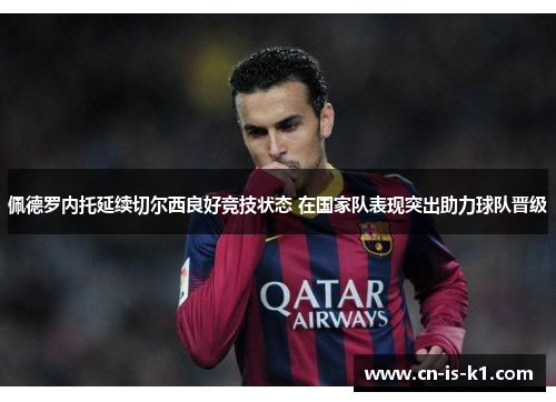 佩德罗内托延续切尔西良好竞技状态 在国家队表现突出助力球队晋级