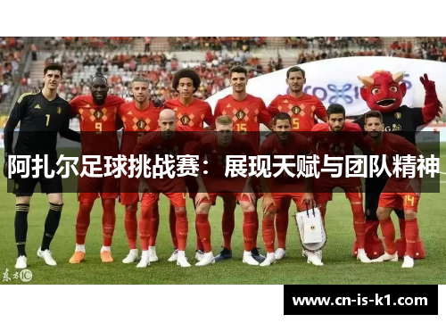 阿扎尔足球挑战赛：展现天赋与团队精神