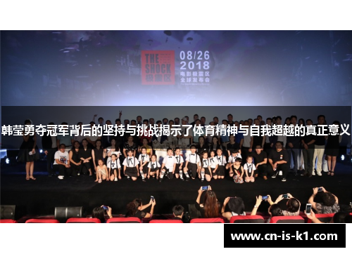 韩莹勇夺冠军背后的坚持与挑战揭示了体育精神与自我超越的真正意义